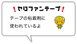 セロファンテープ　テープの粘着剤に使われているよ