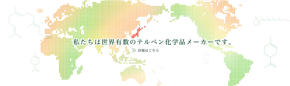 私たちは世界有数のテルペン化学品メーカーです。